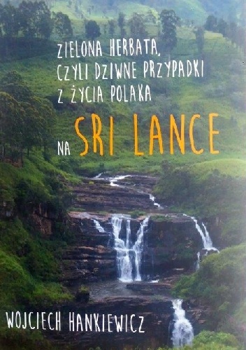 Zielona herbata, czyli dziwne przypadki z życia Polaka na Sri Lance