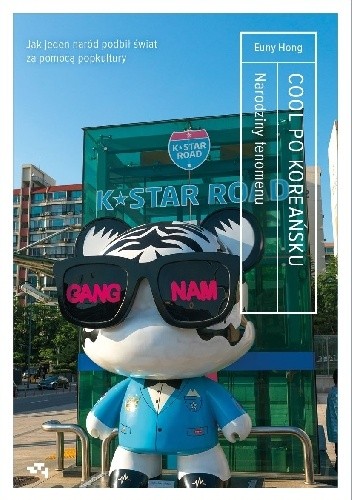 Cool po koreańsku. Narodziny fenomenu, czyli jak jeden naród podbił świat za pomocą popkultury