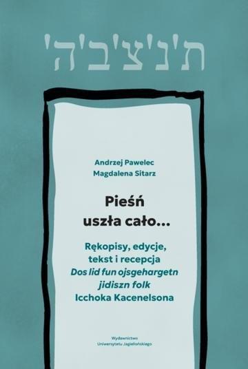 Okładka: Pieśń uszła cało…. Rękopisy, edycje, tekst i recepcja „Dos lid fun ojsgehargetn jidiszn folk” Icchoka Kacenelsona