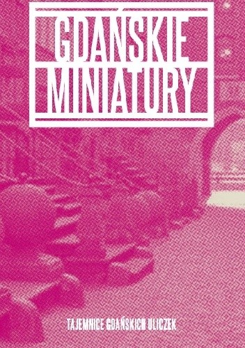Gdańskie miniatury. Tajemnice gdańskich uliczek.