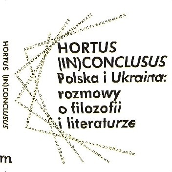 Hortus (In)Conclusus. Polska i Ukraina: rozmowy o filozofii i literaturze, pod red. Antona Marczyńskiego