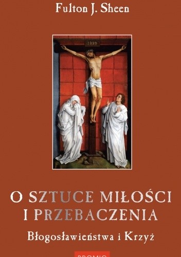O sztuce miłości i przebaczenia. Błogosławieństwa i Krzyż