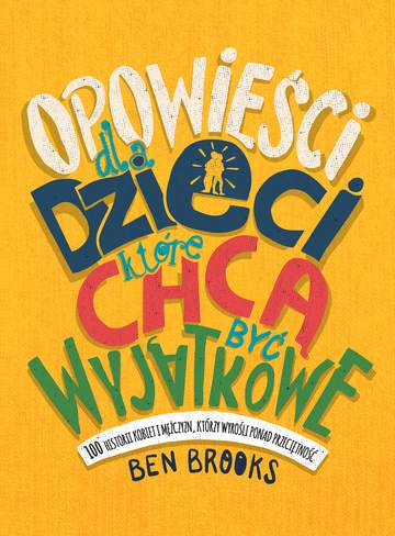Opowieści dla dzieci które chcą być wyjątkowe 100 historii kobiet i mężczyzn którzy wyrośli ponad przeciętność