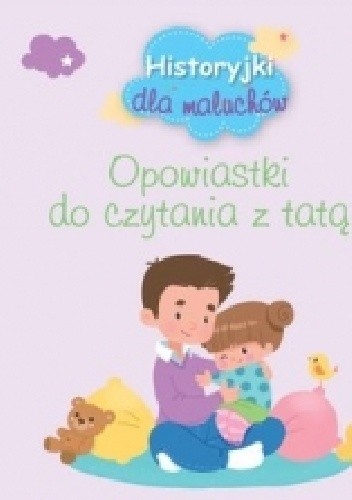 Historyjki dla maluchów. Opowiastki do czytania z tatą