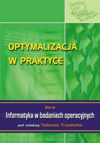 Optymalizacja w praktyce. Seria: Informatyka w badaniach operacyjnych