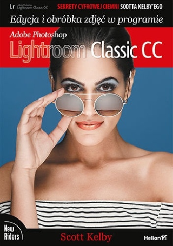 Sekrety cyfrowej ciemni Scotta Kelby'ego. Edycja i obróbka zdjęć w programie Adobe Photoshop Lightroom Classic CC