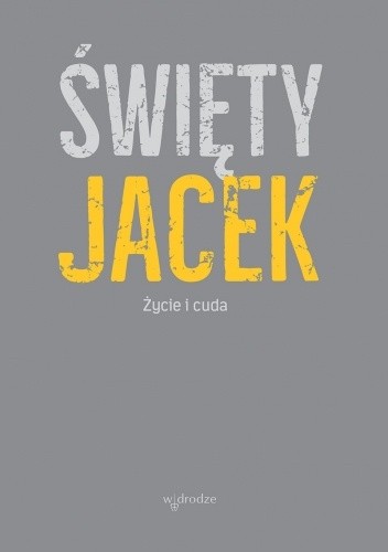 Święty Jacek. Życie i cuda. Źródła z tradycji dominikańskiej