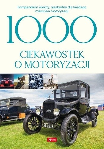 1000 ciekawostek o motoryzacji. Kompendium wiedzy, niezbędne dla każdego miłośnika motoryzacji
