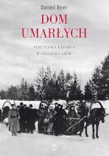 Dom umarłych. Syberyjska katorga w czasach carów