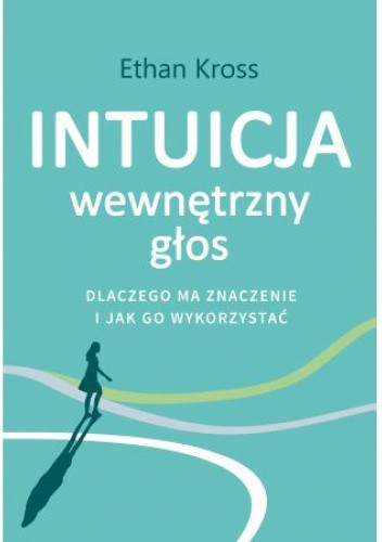 Intuicja. Wewnętrzny głos - dlaczego ma znaczenie i jak go wykorzystać