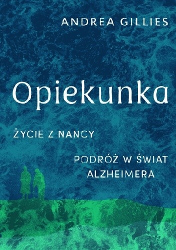 Opiekunka. Życie z Nancy. Podróż w świat Alzheimera