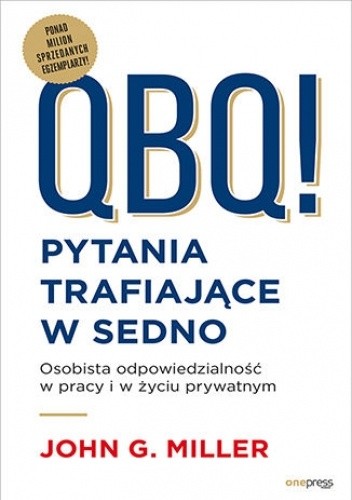 QBQ! Pytania trafiające w sedno. Osobista odpowiedzialność w pracy i w życiu prywatnym