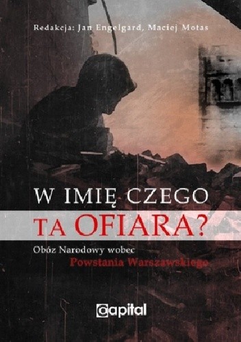 W imię czego ta ofiara. Obóz Narodowy wobec Powstania Warszawskiego