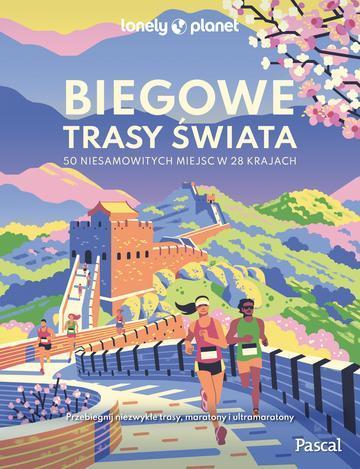 Biegowe trasy świata. 50 niesamowitych miejsc w 28 krajach. Lonely Planet