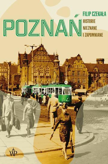 Poznań. Historie nieznane i zapomniane