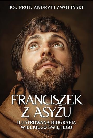 Franciszek z Asyżu. Ilustrowana biografia wielkiego świętego