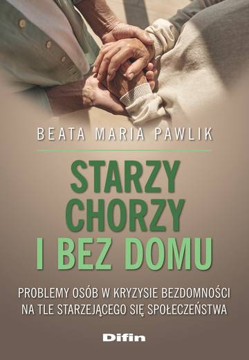 Starzy, chorzy i bez domu. Problemy osób w kryzysie bezdomności na tle starzejącego się społeczeństwa
