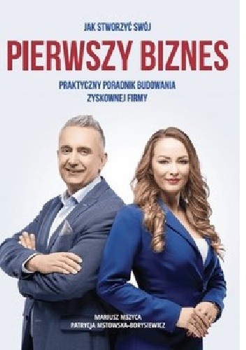 Jak stworzyć swój pierwszy biznes. Praktyczny poradnik budowania zyskownej firmy