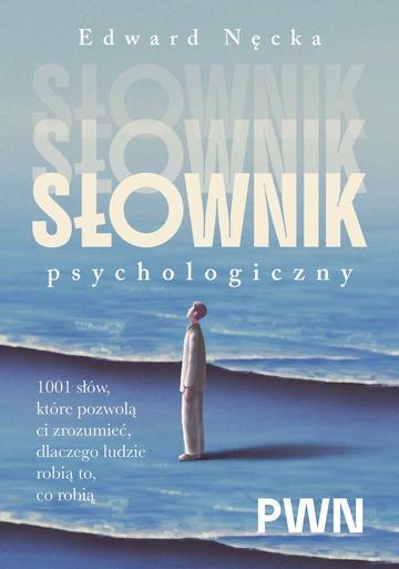 Słownik psychologiczny. 1001 słów, które pomogą ci zrozumieć, dlaczego ludzie robią to, co robią