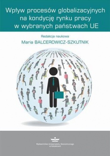 Wpływ procesów globalizacyjnych na kondycję rynku pracy w wybranych państwach UE