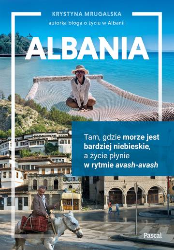 Albania. Tam, gdzie morze jest bardziej niebieskie, a życie płynie w rytmie avash-avash