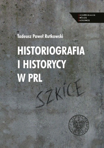 Historiografia i historycy w PRL. Szkice
