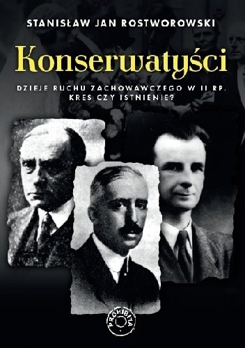 Konserwatyści. Dzieje Ruchu Zachowawczego w II RP. Kres czy istnienie?