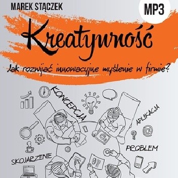 Kreatywność. Jak rozwijać innowacyjne myślenie w firmie?