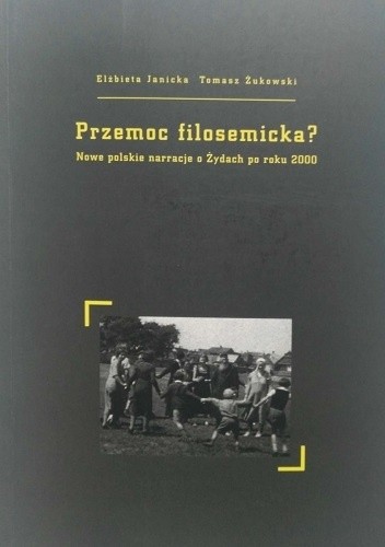 Przemoc filosemicka? Nowe polskie narracje o Żydach po roku 2000