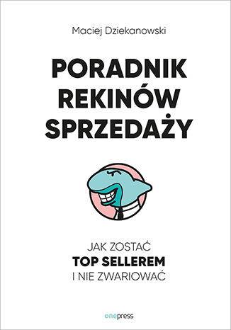 Poradnik Rekinów Sprzedaży. Jak zostać Top Sellerem i nie zwariować