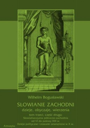 Słowianie Zachodni: dzieje, obyczaje, wierzenia, tom trzeci, część druga: Słowiańszczyzna północno-zachodnia od VI do połowy XIII wieku. Dzieje polityczne i stosunki zewnętrzne w X w