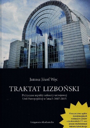 Traktat Lizboński. Polityczne aspekty reformy ustrojowej Unii Europejskiej w latach 2007-2015