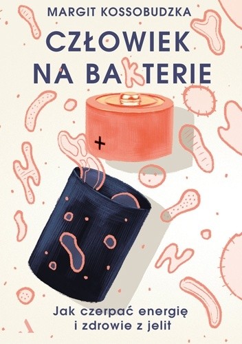 Człowiek na ba(k)terie. Jak czerpać energię i zdrowie z jelit