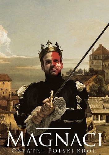 Magnaci. Ostatni polski król