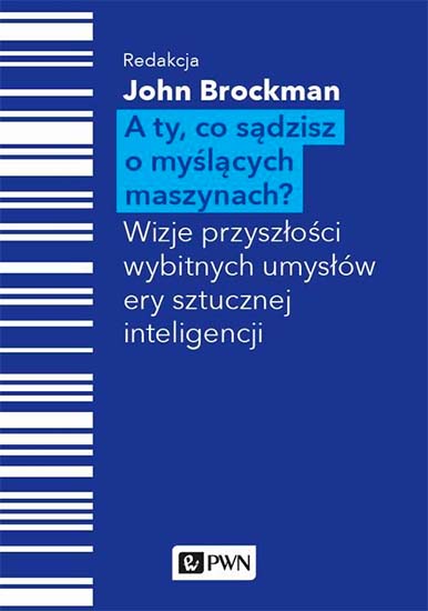 A Ty, co sądzisz o myślących maszynach? Wizje przyszłości wybitnych umysłów ery sztucznej inteligencji