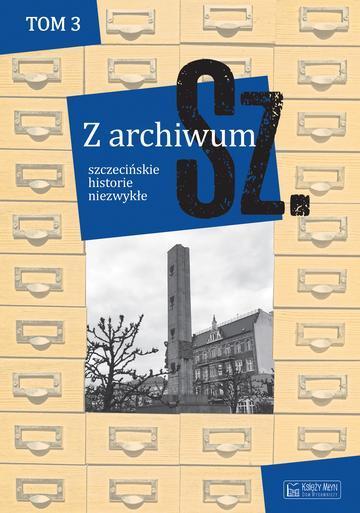Z archiwum Sz. Szczecińskie historie niezwykłe. Tom 3