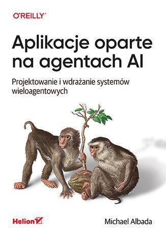 Aplikacje oparte na agentach AI. Projektowanie i wdrażanie systemów wieloagentowych