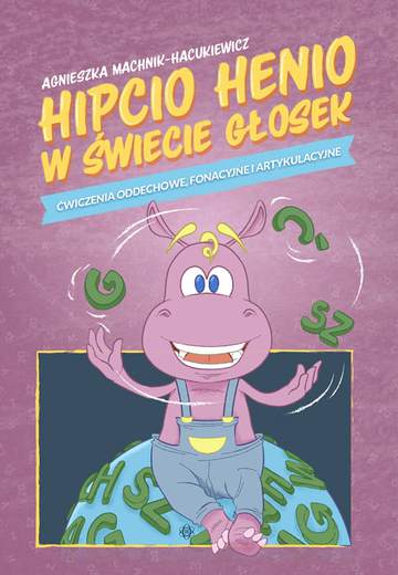 Hipcio Henio w świecie głosek Ćwiczenia oddechowe, fonacyjne i artykulacyjne