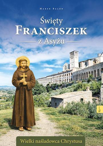 Święty Franciszek z Asyżu. Wielki naśladowca Chrystusa