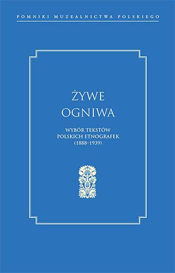 Żywe ogniwa. Wybór tekstów polskich etnografek (1888–1939)