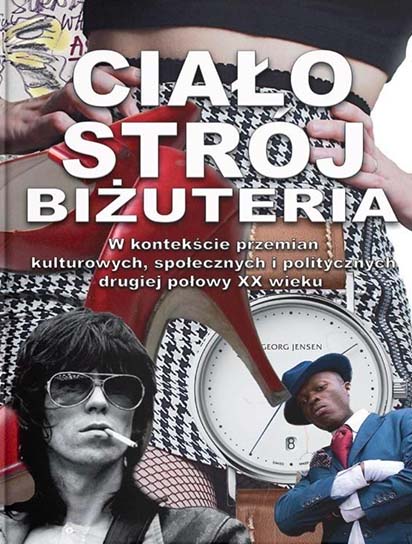 Ciało, strój, biżuteria w kontekście przemian kulturowych, społecznych i politycznych drugiej połowy XX wieku. T. 3