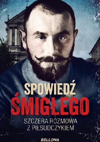 Spowiedź Śmigłego. Szczera rozmowa z Piłsudczykiem