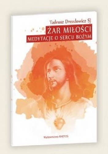 Żar Miłości. Medytacje o Sercu Bożym