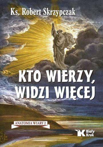 Kto wierzy, widzi więcej. Anatomia wiary. Tom 2