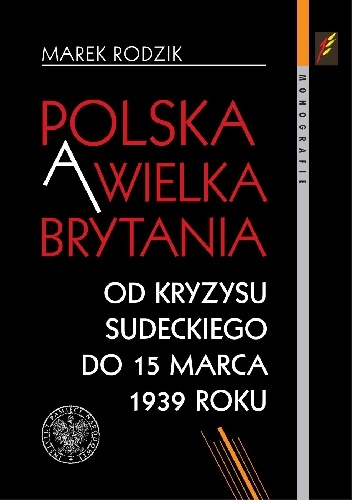 Polska a Wielka Brytania. Od kryzysu sudeckiego do 15 marca 1939 roku