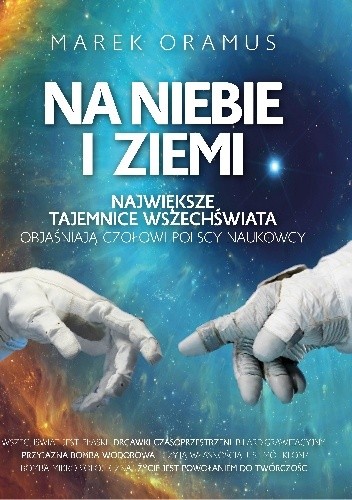 Na niebie i ziemi. Największe tajemnice Wszechświata objaśniają czołowi polscy naukowcy