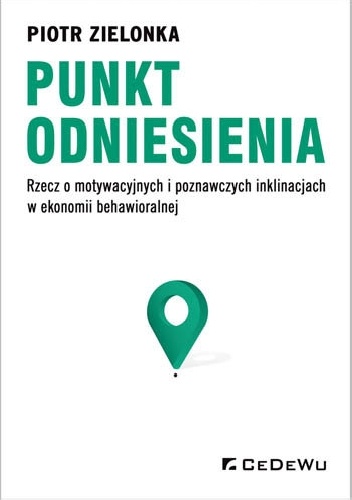Punkt odniesienia. Rzecz o motywacyjnych i poznawczych inklinacjach w ekonomii behawioralnej