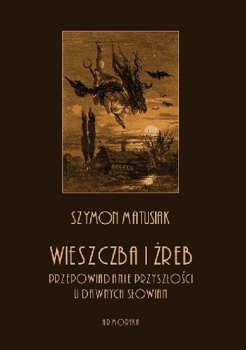 Wieszczba i żreb. Przepowiadanie przyszłości u dawnych Słowian