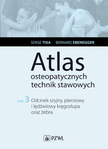 Atlas osteopatycznych technik stawowych odcinek szyjny piersiowy i lędźwiowy kręgosłupa oraz żeber Tom 3