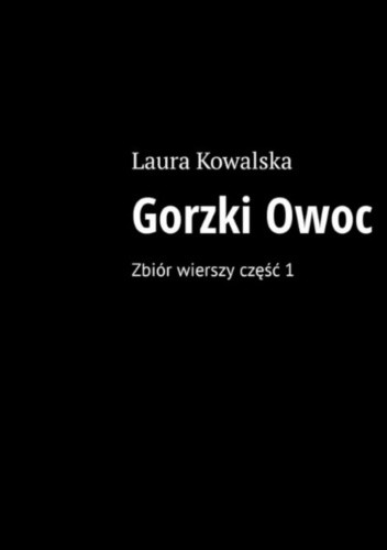 Gorzki owoc. Zbiór wierszy. Część 1